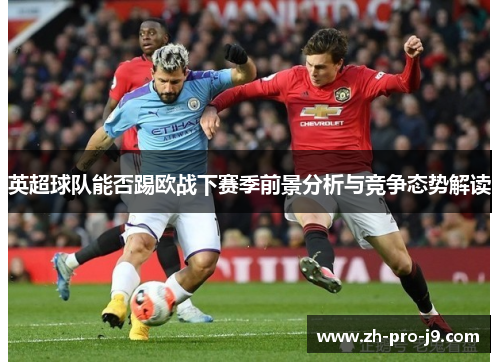 英超球队能否踢欧战下赛季前景分析与竞争态势解读