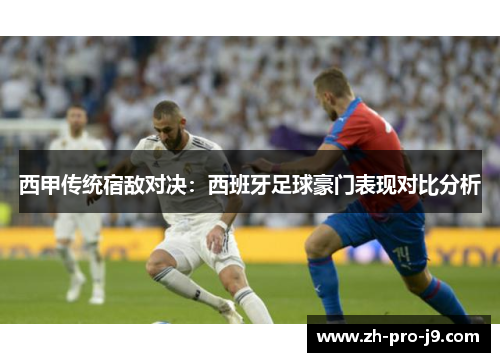 西甲传统宿敌对决：西班牙足球豪门表现对比分析