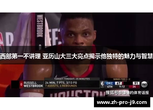 西部第一不讲理 亚历山大三大亮点揭示他独特的魅力与智慧