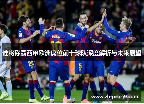 谁将称霸西甲欧洲席位前十球队深度解析与未来展望