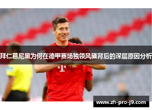拜仁慕尼黑为何在德甲赛场独领风骚背后的深层原因分析