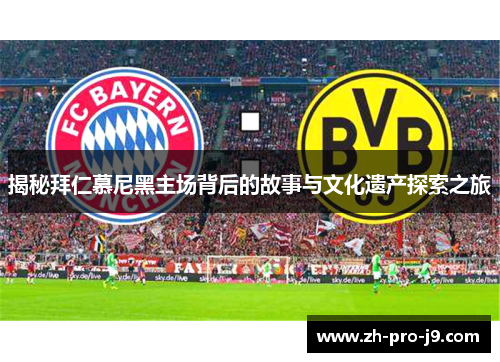 揭秘拜仁慕尼黑主场背后的故事与文化遗产探索之旅