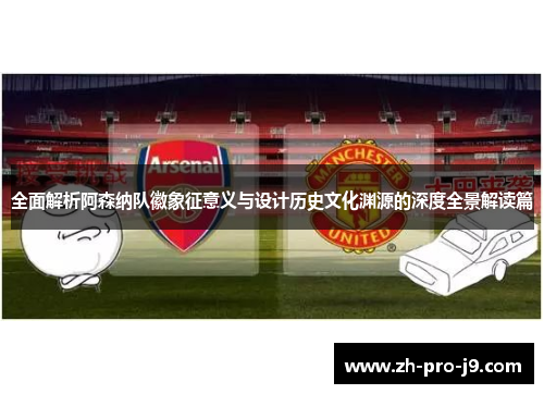 全面解析阿森纳队徽象征意义与设计历史文化渊源的深度全景解读篇 全面解析阿森纳队徽象征意义与设计历史文化渊源的深度全景解读篇
