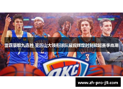 雷霆豪取九连胜 亚历山大领衔球队展现辉煌时刻掀起赛季高潮