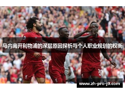 马内离开利物浦的深层原因探析与个人职业规划的权衡 马内离开利物浦的深层原因探析与个人职业规划的权衡