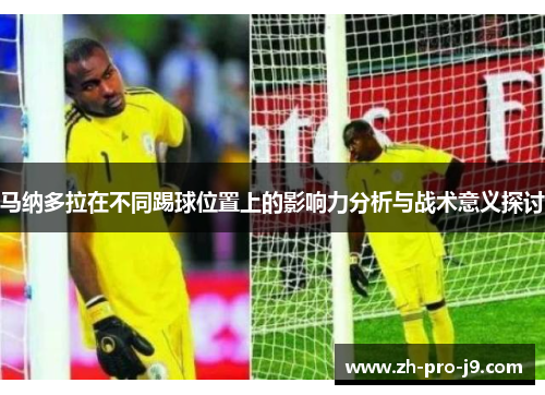 马纳多拉在不同踢球位置上的影响力分析与战术意义探讨