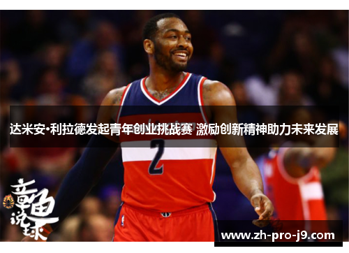 达米安·利拉德发起青年创业挑战赛 激励创新精神助力未来发展