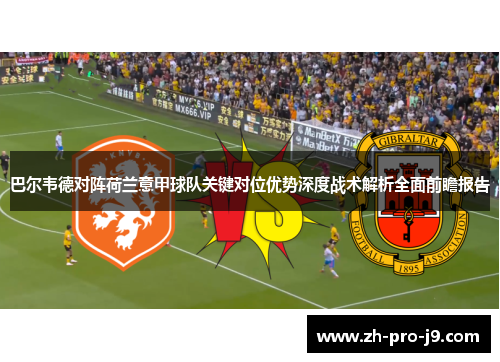 巴尔韦德对阵荷兰意甲球队关键对位优势深度战术解析全面前瞻报告