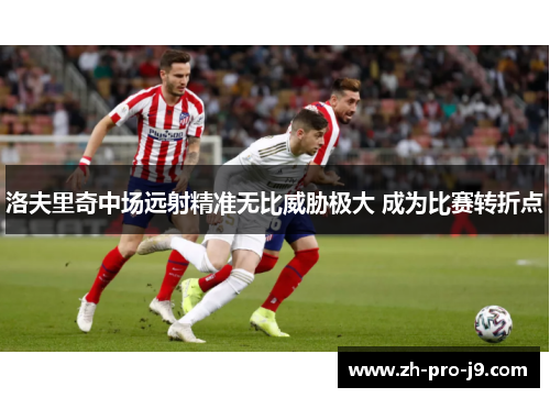 洛夫里奇中场远射精准无比威胁极大 成为比赛转折点