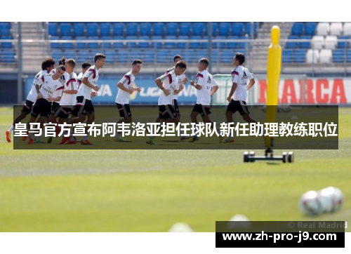 皇马官方宣布阿韦洛亚担任球队新任助理教练职位