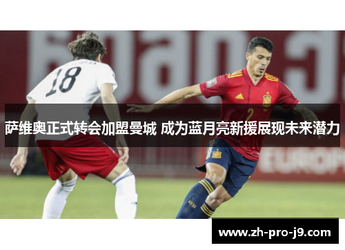 萨维奥正式转会加盟曼城 成为蓝月亮新援展现未来潜力 萨维奥正式转会加盟曼城 成为蓝月亮新援展现未来潜力