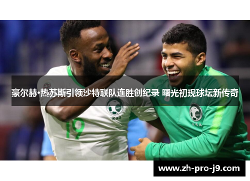 豪尔赫·热苏斯引领沙特联队连胜创纪录 曙光初现球坛新传奇