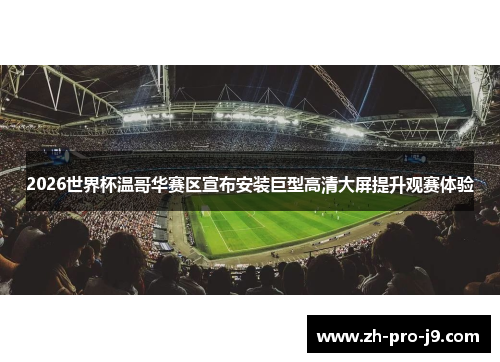 2026世界杯温哥华赛区宣布安装巨型高清大屏提升观赛体验