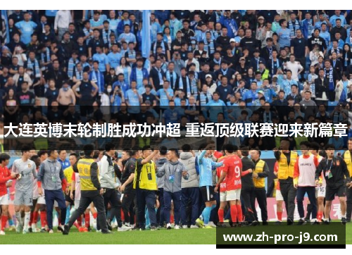 大连英博末轮制胜成功冲超 重返顶级联赛迎来新篇章